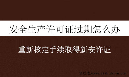 安全生產(chǎn)許可證過期怎么辦